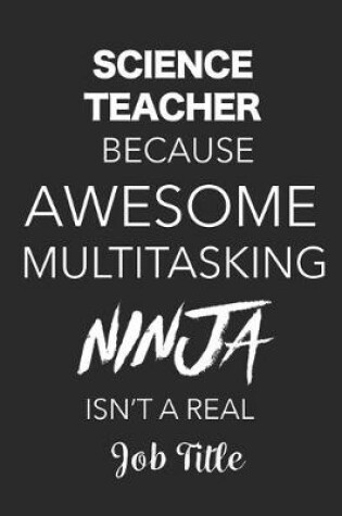 Cover of Science Teacher Because Awesome Multitasking Ninja Isn't A Real Job Title