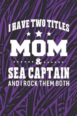 Book cover for I Have Two Titles Mom & Sea Captain And I Rock Them Both