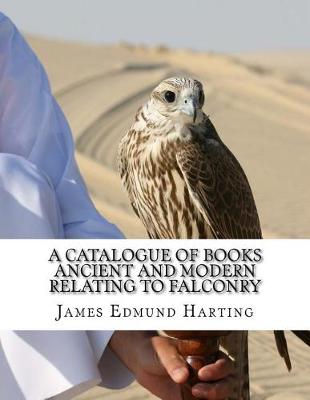 Book cover for A Catalogue of Books Ancient and Modern Relating To Falconry