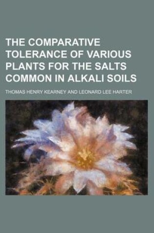 Cover of The Comparative Tolerance of Various Plants for the Salts Common in Alkali Soils