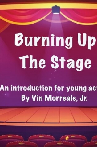 Cover of Burning Up The Stage - An introduction for young actors