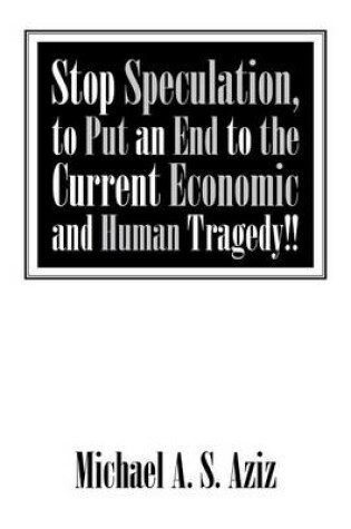 Cover of Stop Speculation, to Put an End to the Current Economic and Human Tragedy!!