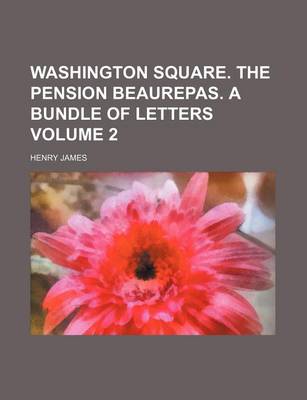 Book cover for Washington Square. the Pension Beaurepas. a Bundle of Letters Volume 2