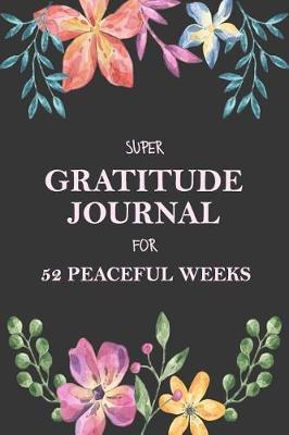 Cover of Super Gratitude Journal for 52 Peaceful Weeks