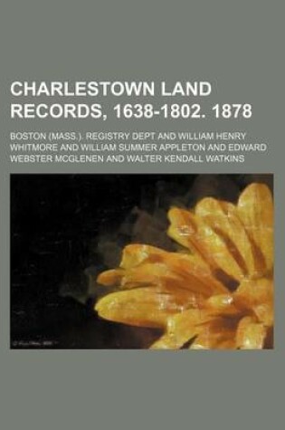 Cover of Charlestown Land Records, 1638-1802. 1878