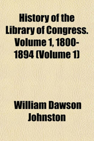 Cover of History of the Library of Congress. Volume 1, 1800-1894 (Volume 1)