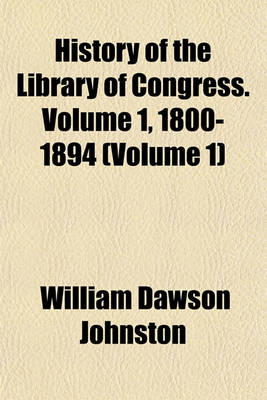 Book cover for History of the Library of Congress. Volume 1, 1800-1894 (Volume 1)