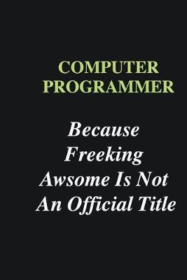 Book cover for Computer Programmer Because Freeking Awsome is Not An Official Title