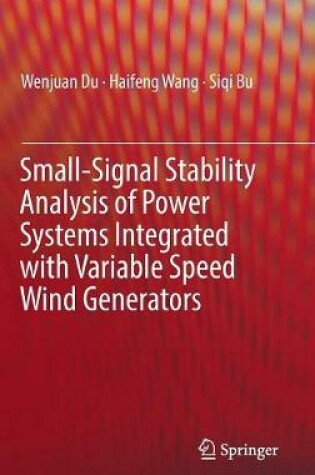 Cover of Small-Signal Stability Analysis of Power Systems Integrated with Variable Speed Wind Generators