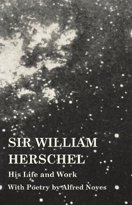 Book cover for Sir William Herschel - His Life and Work - With Poetry by Alfred Noyes