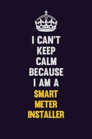 Cover of I Can't Keep Calm Because I Am A Smart Meter Installer