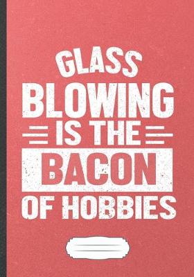 Book cover for Glass Blowing Is the Bacon of Hobbies