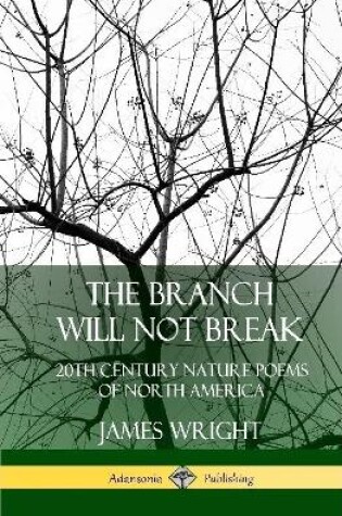 Cover of The Branch Will Not Break: 20th Century Nature Poems of North America (Hardcover)