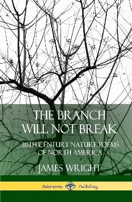 Book cover for The Branch Will Not Break: 20th Century Nature Poems of North America (Hardcover)