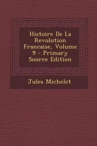 Cover of Histoire de la Revolution Francaise, Volume 9 - Primary Source Edition