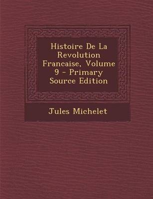 Book cover for Histoire de la Revolution Francaise, Volume 9 - Primary Source Edition