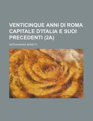 Book cover for Venticinque Anni Di Roma Capitale D'Italia E Suoi Precedenti (2a)