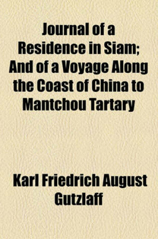 Cover of Journal of a Residence in Siam; And of a Voyage Along the Coast of China to Mantchou Tartary