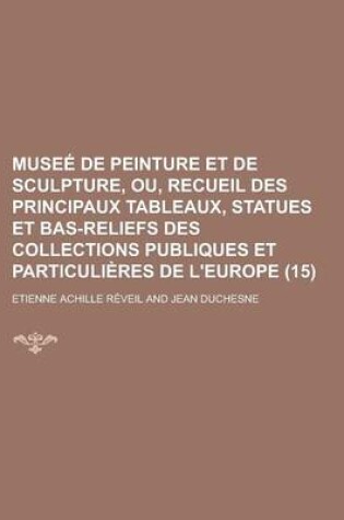 Cover of Muse de Peinture Et de Sculpture, Ou, Recueil Des Principaux Tableaux, Statues Et Bas-Reliefs Des Collections Publiques Et Particuli Res de L'Europe (