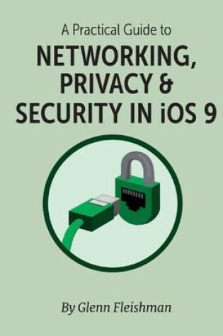 Cover of A Practical Guide to Networking, Privacy & Security in IOS 9