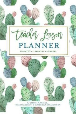 Cover of Teacher Lesson Planner, Undated 12 Months & 52 Weeks for Lesson Planning, Time Management & Classroom Organization