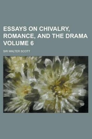 Cover of Essays on Chivalry, Romance, and the Drama Volume 6