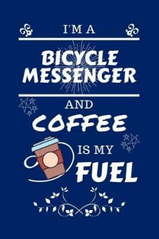 Cover of I'm An Bicycle Messenger And Coffee Is My Fuel