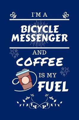 Book cover for I'm An Bicycle Messenger And Coffee Is My Fuel