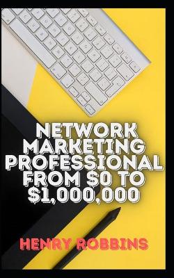 Book cover for Network Marketing Professional From $0 To $1,000,000