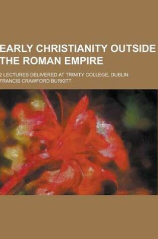 Cover of Early Christianity Outside the Roman Empire; 2 Lectures Delivered at Trinity College, Dublin