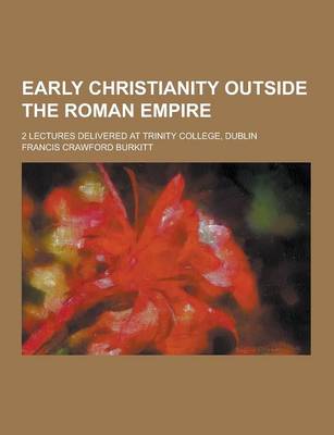 Book cover for Early Christianity Outside the Roman Empire; 2 Lectures Delivered at Trinity College, Dublin