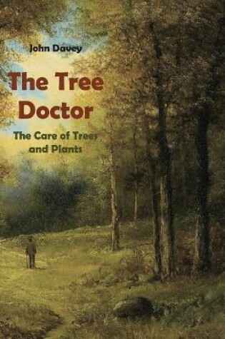 Cover of The Tree Doctor The Care of Trees and Plants (with Photographs)