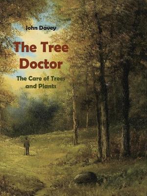 Book cover for The Tree Doctor The Care of Trees and Plants (with Photographs)