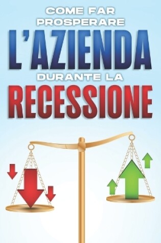 Cover of Come far prosperare l'azienda durante la recessione