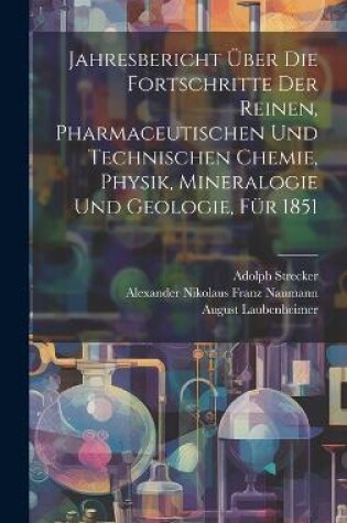 Cover of Jahresbericht über die Fortschritte der reinen, pharmaceutischen und technischen Chemie, Physik, Mineralogie und Geologie, Für 1851