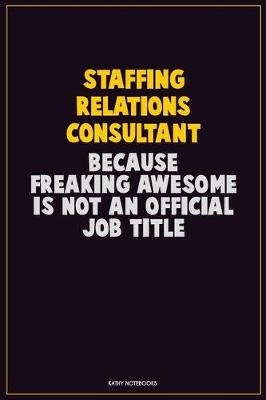 Book cover for Staffing Relations Consultant, Because Freaking Awesome Is Not An Official Job Title