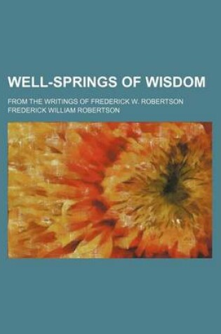 Cover of Well-Springs of Wisdom; From the Writings of Frederick W. Robertson