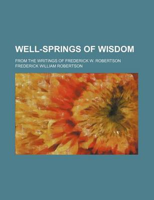 Book cover for Well-Springs of Wisdom; From the Writings of Frederick W. Robertson