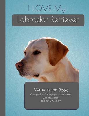 Book cover for I LOVE My Labrador Retriever Composition Notebook