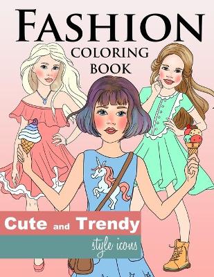 Cover of Fashion Coloring Book, Cute and Trendy Style Icons