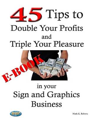 Book cover for 45 Tips to Double Your Pleasure and Triple Your Profits in Your Sign and Graphics Business
