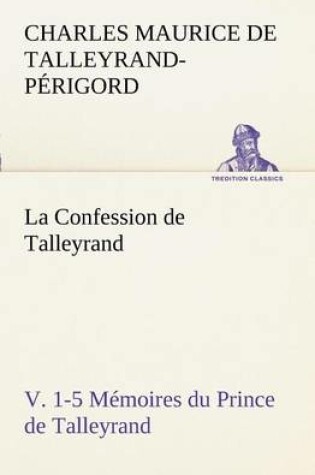 Cover of La Confession de Talleyrand, V. 1-5 Memoires du Prince de Talleyrand