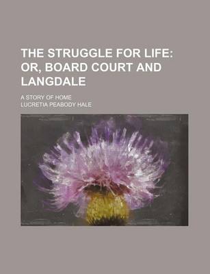 Book cover for The Struggle for Life; Or, Board Court and Langdale. a Story of Home
