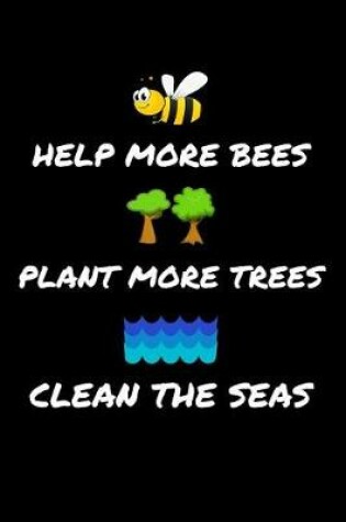 Cover of Help More Bees Plant More Trees Clean The Seas
