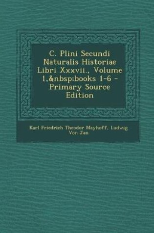 Cover of C. Plini Secundi Naturalis Historiae Libri XXXVII., Volume 1, Books 1-6