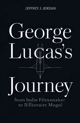 Book cover for George Lucas's Journey from indie filmmaker to billionaire Mogul