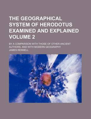 Book cover for The Geographical System of Herodotus Examined and Explained Volume 2; By a Comparison with Those of Other Ancient Authors, and with Modern Geography