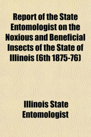 Cover of Report of the State Entomologist on the Noxious and Beneficial Insects of the State of Illinois (6th 1875-76)