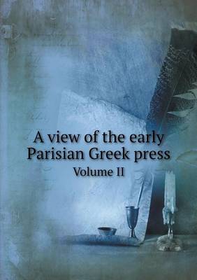 Book cover for A view of the early Parisian Greek press Volume II