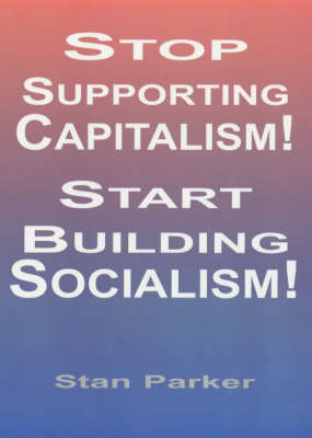 Book cover for Stop Supporting Capitalism/Start Building Socialism!